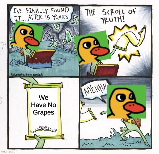 Got any grapes? | We Have No Grapes | image tagged in memes,the scroll of truth | made w/ Imgflip meme maker