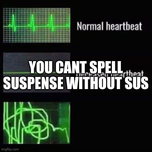heartbeat rate | YOU CANT SPELL SUSPENSE WITHOUT SUS | image tagged in heartbeat rate | made w/ Imgflip meme maker