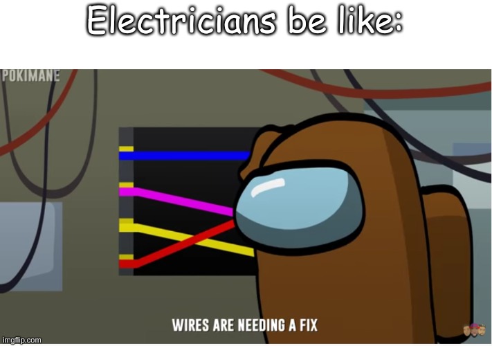 Electricians be like: | made w/ Imgflip meme maker