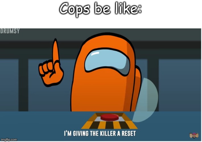 Cops be like: | made w/ Imgflip meme maker