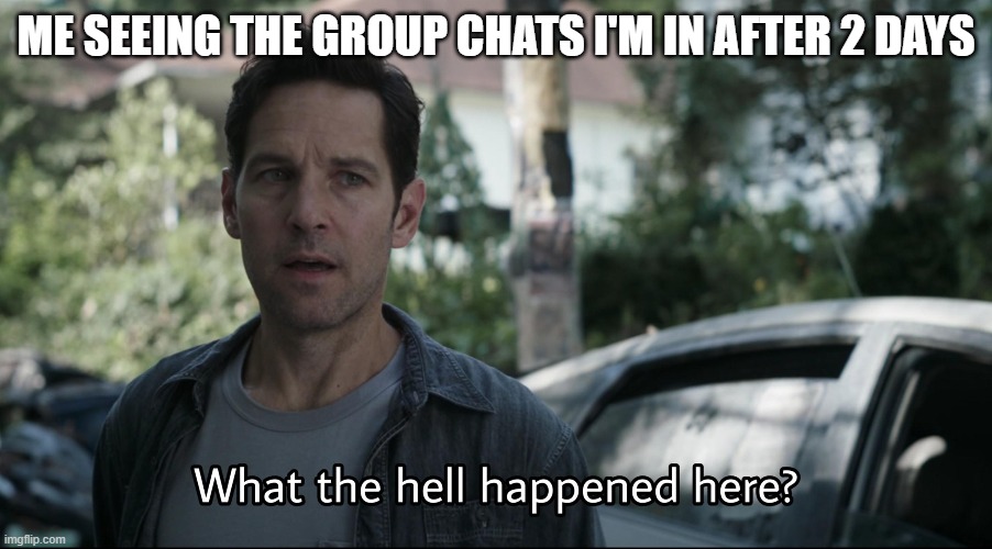 My group chats r just getting weirder | ME SEEING THE GROUP CHATS I'M IN AFTER 2 DAYS | image tagged in what the hell happened here | made w/ Imgflip meme maker
