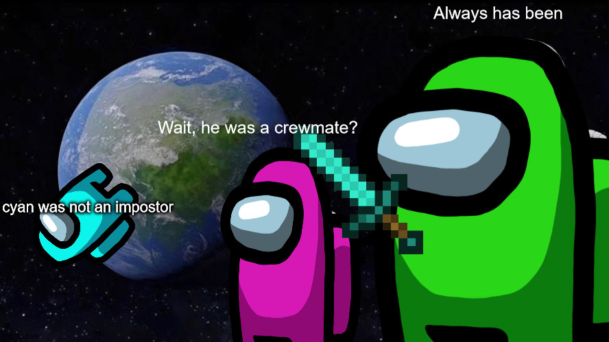 Always Has Been | Always has been; Wait, he was a crewmate? cyan was not an impostor | image tagged in memes,always has been | made w/ Imgflip meme maker