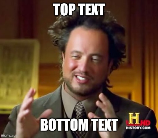 Ancient Aliens | TOP TEXT; BOTTOM TEXT | image tagged in memes,ancient aliens,funny | made w/ Imgflip meme maker