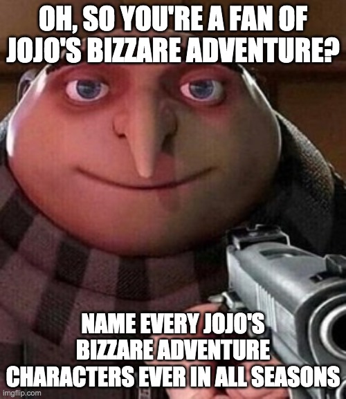 Oh ao you’re an X name every Y | OH, SO YOU'RE A FAN OF JOJO'S BIZZARE ADVENTURE? NAME EVERY JOJO'S BIZZARE ADVENTURE CHARACTERS EVER IN ALL SEASONS | image tagged in oh ao you re an x name every y | made w/ Imgflip meme maker