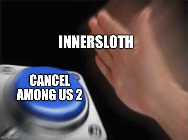 Blank Nut Button | INNERSLOTH; CANCEL AMONG US 2 | image tagged in memes,blank nut button | made w/ Imgflip meme maker