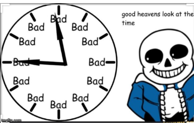Bad time time | image tagged in bad time time | made w/ Imgflip meme maker