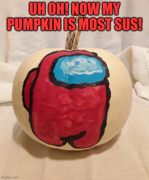 Spooktober pumpkin | UH OH! NOW MY PUMPKIN IS MOST SUS! | image tagged in spooktober,paint,pumpkin,halloween | made w/ Imgflip meme maker