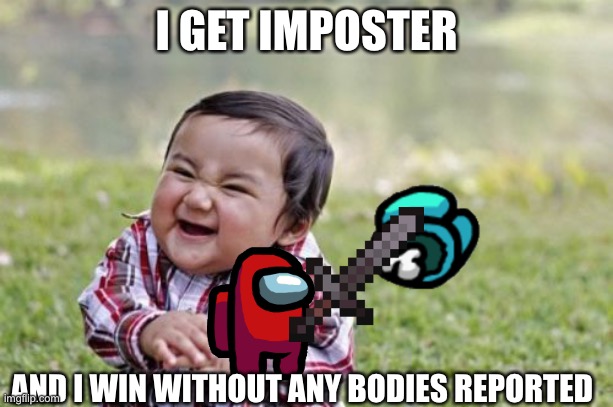 Evil toddler sus | I GET IMPOSTER; AND I WIN WITHOUT ANY BODIES REPORTED | image tagged in memes,evil toddler,among us | made w/ Imgflip meme maker