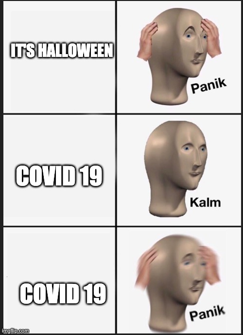 What a great Halloween costume! :D | IT'S HALLOWEEN; COVID 19; COVID 19 | image tagged in panik calm panik | made w/ Imgflip meme maker