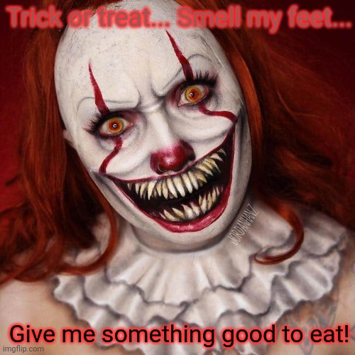 Would you open the door? | Trick or treat... Smell my feet... Give me something good to eat! | image tagged in trick or treat,evil clown,clowns,need,human,meat | made w/ Imgflip meme maker