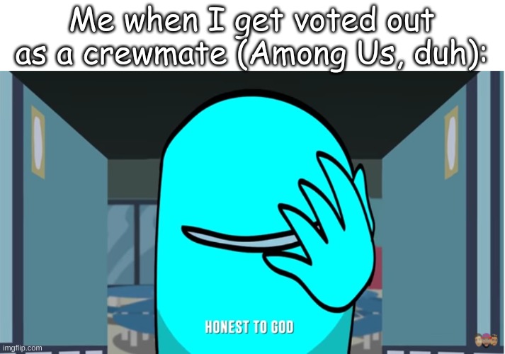 Me when I get voted out as a crewmate (Among Us, duh): | made w/ Imgflip meme maker