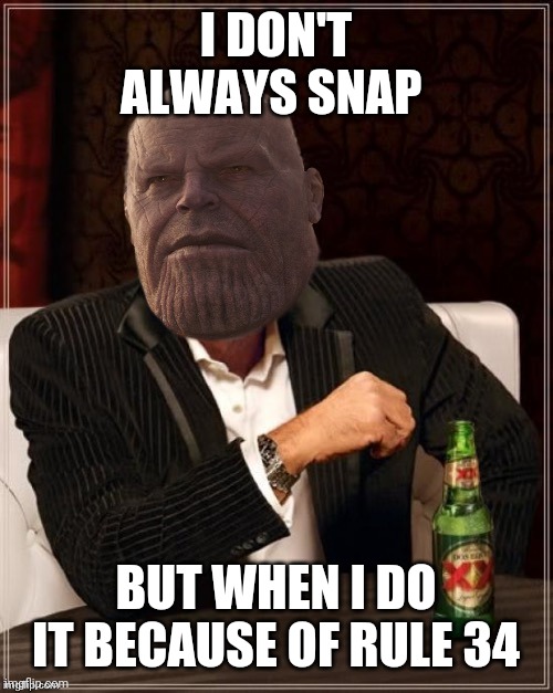 Most interesting Titan in the Universe | I DON'T ALWAYS SNAP; BUT WHEN I DO IT BECAUSE OF RULE 34 | image tagged in most interesting titan in the universe | made w/ Imgflip meme maker