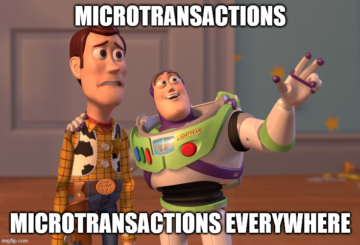 Why I don't play on XBox or Playstation anymore | MICROTRANSACTIONS; MICROTRANSACTIONS EVERYWHERE | image tagged in memes,x x everywhere | made w/ Imgflip meme maker