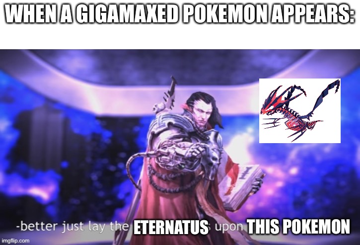 I did what he asked | WHEN A GIGAMAXED POKEMON APPEARS:; ETERNATUS; THIS POKEMON | made w/ Imgflip meme maker