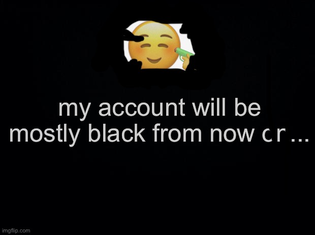 I don’t think I have depression. | my account will be mostly black from now on... | image tagged in black background | made w/ Imgflip meme maker