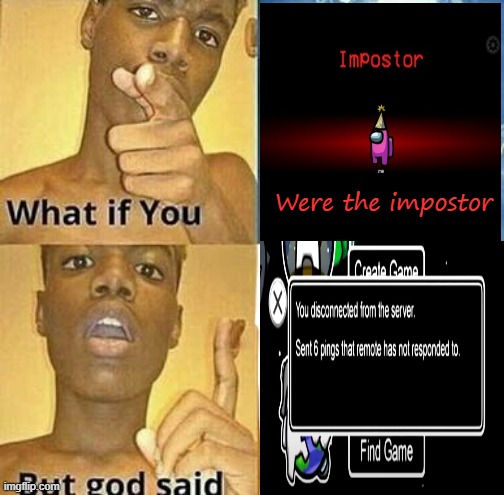 Just why | Were the impostor | image tagged in what if you wanted to go to heaven,among us,impostor | made w/ Imgflip meme maker