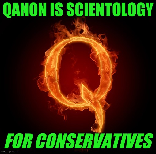 qanon cropped | QANON IS SCIENTOLOGY; FOR CONSERVATIVES | image tagged in qanon cropped,qanon,scientology,stupid conservatives,trump 2020 | made w/ Imgflip meme maker
