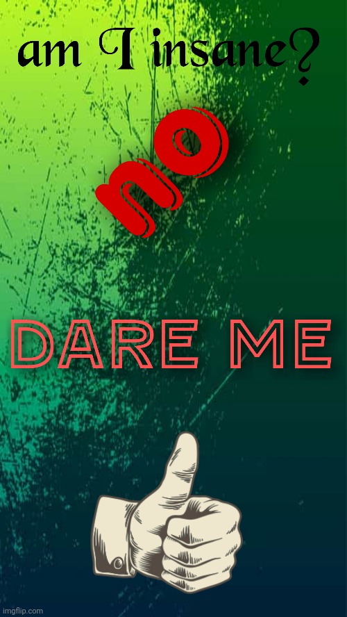 Dare me | image tagged in gotanypain | made w/ Imgflip meme maker