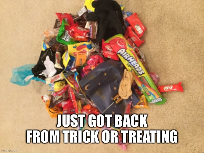 Lootdrop | JUST GOT BACK FROM TRICK OR TREATING | made w/ Imgflip meme maker