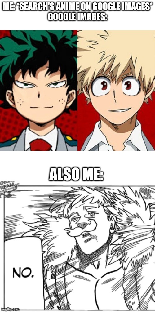 This is not a true story btw | ME: *SEARCH'S ANIME ON GOOGLE IMAGES*
GOOGLE IMAGES:; ALSO ME: | image tagged in memes,anime,google images,my hero academia | made w/ Imgflip meme maker