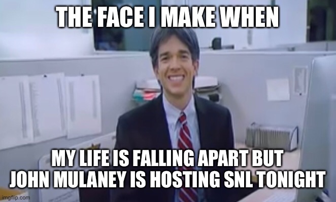Anyone else excited for SNL tonight? | THE FACE I MAKE WHEN; MY LIFE IS FALLING APART BUT JOHN MULANEY IS HOSTING SNL TONIGHT | image tagged in john mulaney,JohnMulaney | made w/ Imgflip meme maker