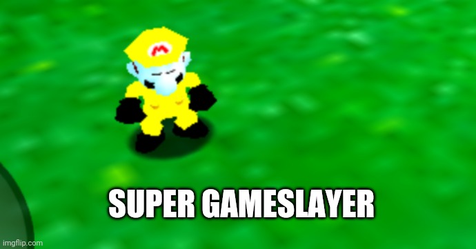 SUPER GAMESLAYER | image tagged in memes | made w/ Imgflip meme maker