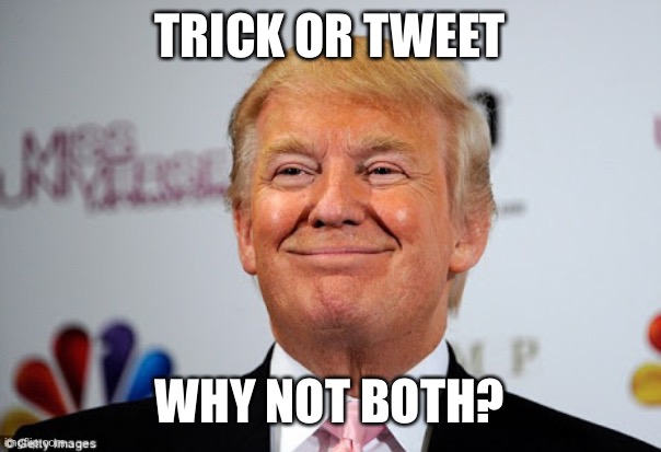 Always something devious behind that smile | TRICK OR TWEET; WHY NOT BOTH? | image tagged in donald trump approves,memes | made w/ Imgflip meme maker