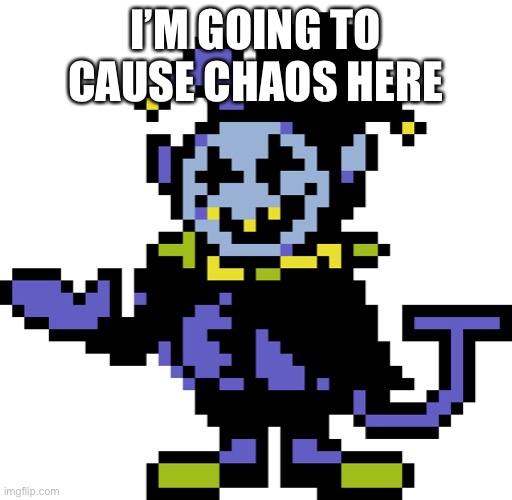 Jevil meme | I’M GOING TO CAUSE CHAOS HERE | image tagged in penis,cock,balls,dong,dick,pants snake | made w/ Imgflip meme maker