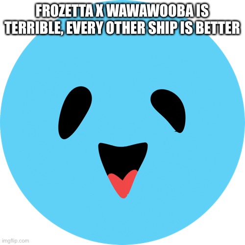 Wawawooba x Frozetta is the best! | FROZETTA X WAWAWOOBA IS TERRIBLE, EVERY OTHER SHIP IS BETTER | image tagged in p,e,n,i,s | made w/ Imgflip meme maker