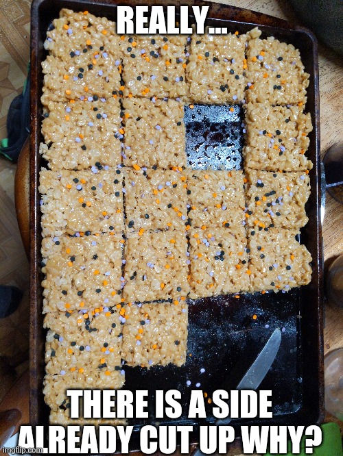 Not the rice krispies | REALLY... THERE IS A SIDE ALREADY CUT UP WHY? | image tagged in nooooooooo | made w/ Imgflip meme maker