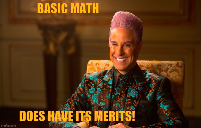 Caesar Flickerman (Stanley Tucci) | BASIC MATH DOES HAVE ITS MERITS! | image tagged in caesar flickerman stanley tucci | made w/ Imgflip meme maker