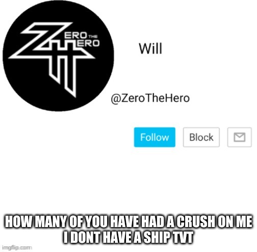 ZeroTheHero | HOW MANY OF YOU HAVE HAD A CRUSH ON ME
I DONT HAVE A SHIP TVT | image tagged in zerothehero | made w/ Imgflip meme maker