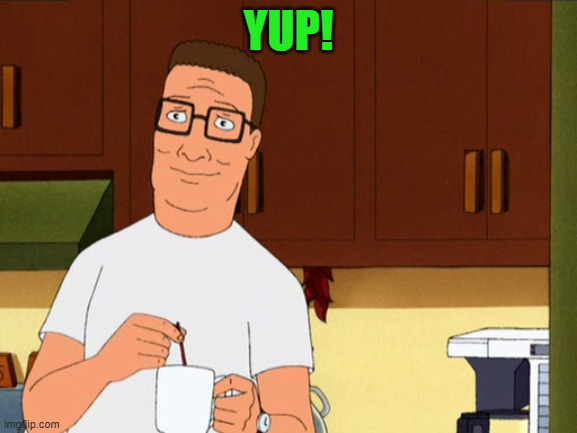 Hank Hill Coffee | YUP! | image tagged in hank hill coffee | made w/ Imgflip meme maker