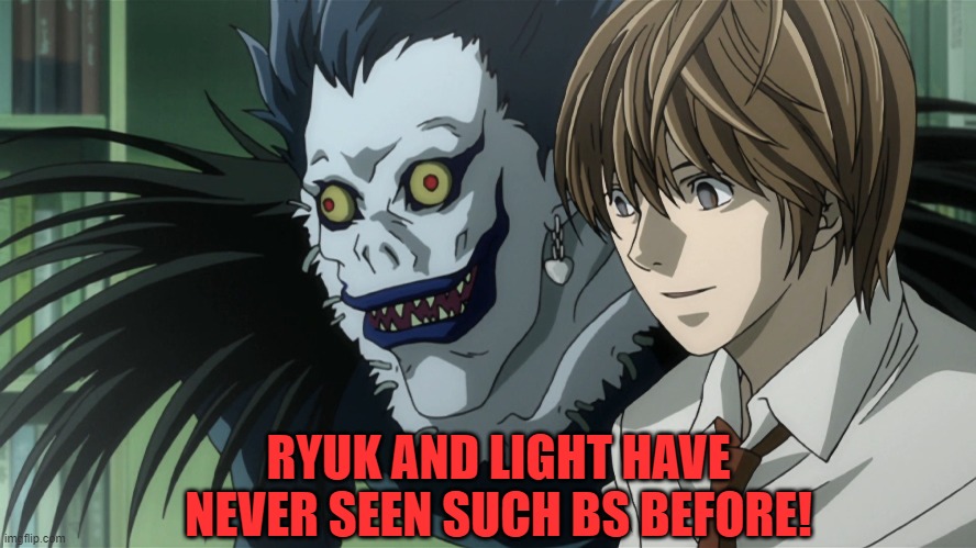 RYUK AND LIGHT HAVE NEVER SEEN SUCH BS BEFORE | RYUK AND LIGHT HAVE NEVER SEEN SUCH BS BEFORE! | image tagged in light and ryuk,bullshit,smile | made w/ Imgflip meme maker
