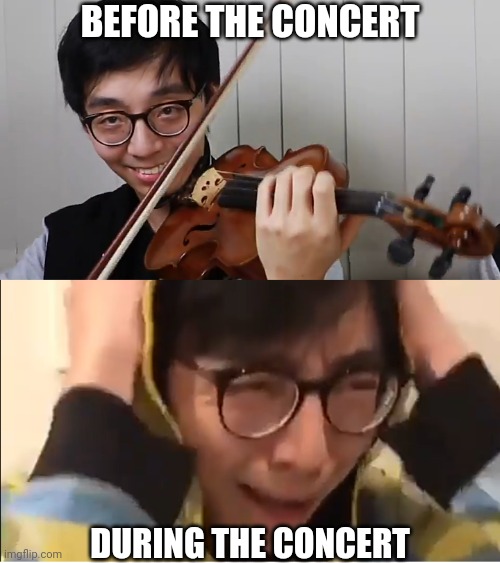 TwoSetViolin Meme | BEFORE THE CONCERT; DURING THE CONCERT | image tagged in violin,concert,panic | made w/ Imgflip meme maker