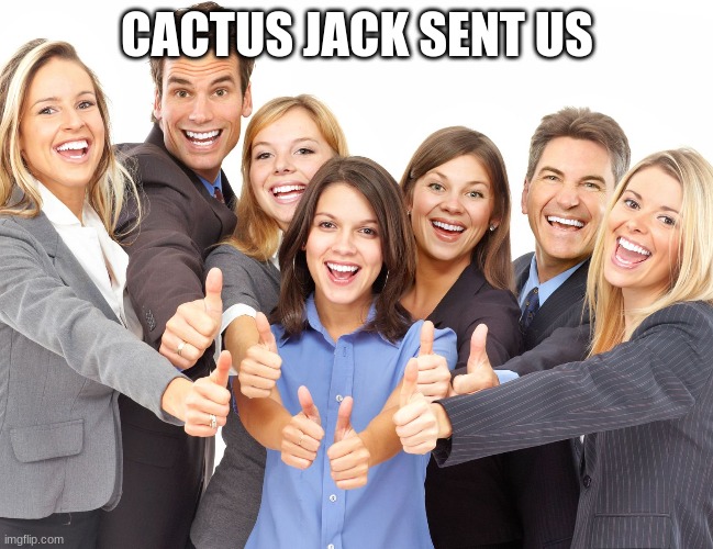 White People | CACTUS JACK SENT US | image tagged in white people | made w/ Imgflip meme maker