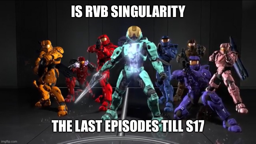 Can’t wait for Nov 9th | IS RVB SINGULARITY; THE LAST EPISODES TILL S17 | image tagged in memes,rvb,the end | made w/ Imgflip meme maker