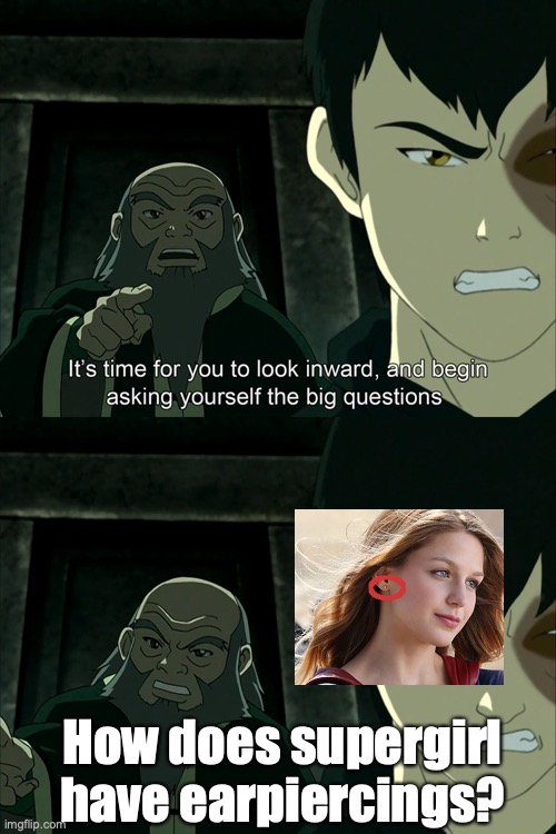 I Thought Kryptonians were Invulnerable | How does supergirl have earpiercings? | image tagged in it's time to start asking yourself the big questions meme,supergirl | made w/ Imgflip meme maker