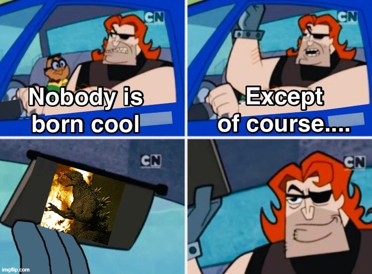 Nobody is born cool | image tagged in nobody is born cool | made w/ Imgflip meme maker