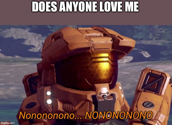 (besides you stellar) I know some people might,and say no, or do the right choice and not like me at all | DOES ANYONE LOVE ME | image tagged in nonononono,memes,rvb,i succ,no one likes me | made w/ Imgflip meme maker