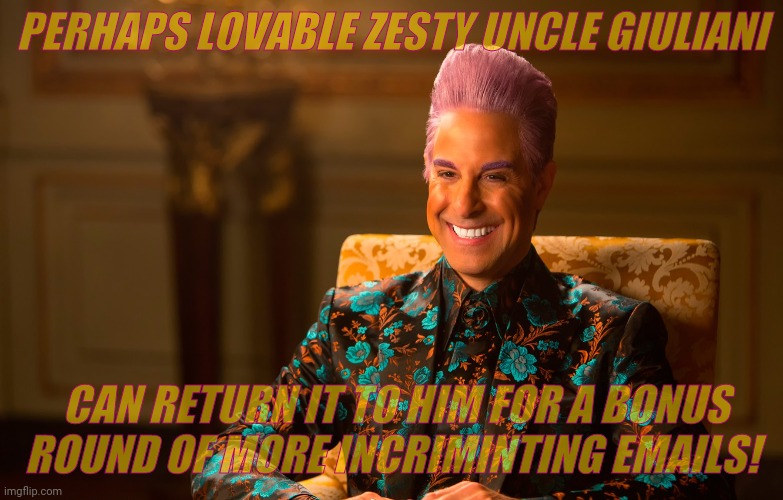 Caesar Flickerman (Stanley Tucci) | PERHAPS LOVABLE ZESTY UNCLE GIULIANI CAN RETURN IT TO HIM FOR A BONUS  ROUND OF MORE INCRIMINTING EMAILS! | image tagged in caesar flickerman stanley tucci | made w/ Imgflip meme maker