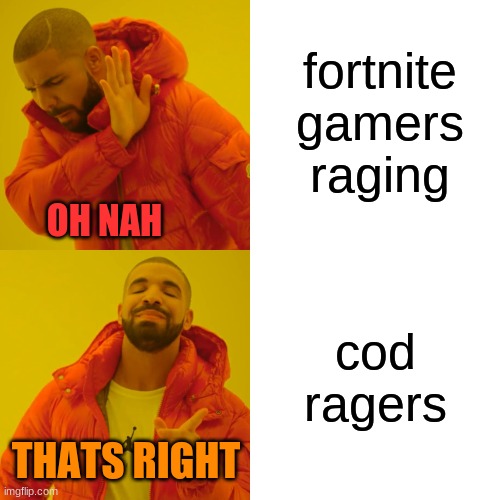 types of RaGe | fortnite gamers raging; OH NAH; cod ragers; THATS RIGHT | image tagged in memes,drake hotline bling | made w/ Imgflip meme maker