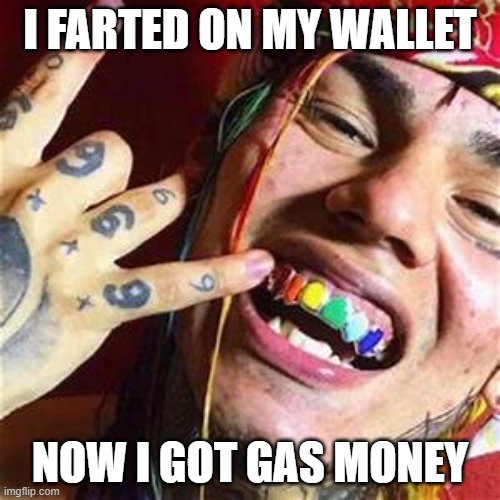 69 | I FARTED ON MY WALLET; NOW I GOT GAS MONEY | image tagged in fun | made w/ Imgflip meme maker