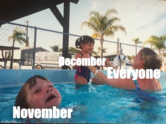 Skip november | December; Everyone; November | image tagged in drowning kid in the pool | made w/ Imgflip meme maker