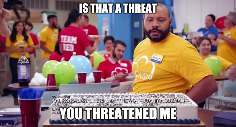 Superstore - Is that a threat? (Garrett) | IS THAT A THREAT; YOU THREATENED ME | image tagged in memes,tv show | made w/ Imgflip meme maker
