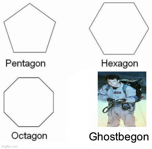 Ghostbusters!!! |  Ghostbegon | image tagged in memes,pentagon hexagon octagon | made w/ Imgflip meme maker