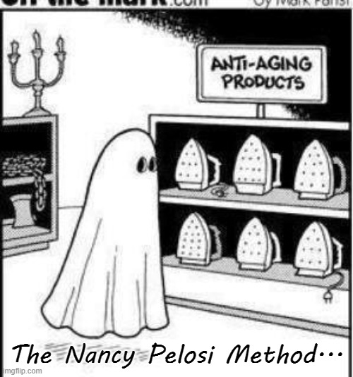 Ghostly... | The Nancy Pelosi Method... | image tagged in nancy pelosi,6 irons,anti-aging,just sayin' | made w/ Imgflip meme maker