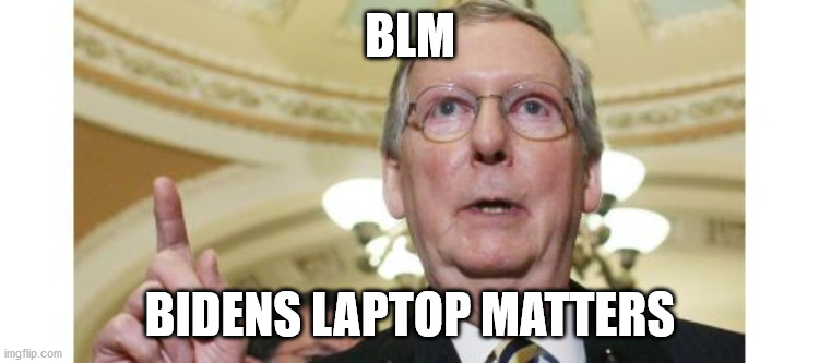 Mitch McConnell | BLM; BIDENS LAPTOP MATTERS | image tagged in memes,mitch mcconnell | made w/ Imgflip meme maker