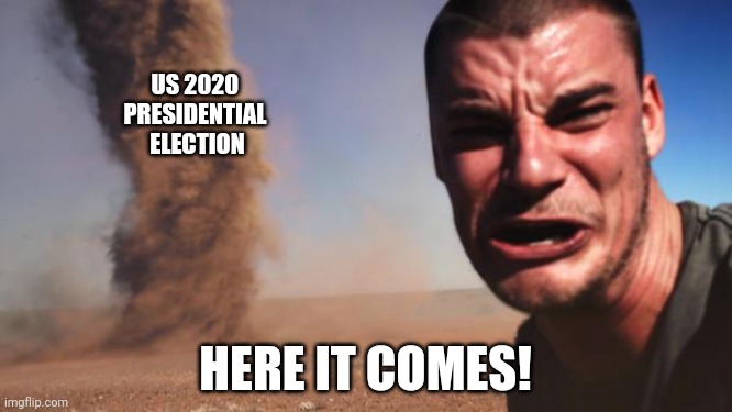 Tornado Guy | US 2020 
PRESIDENTIAL 
ELECTION; HERE IT COMES! | image tagged in tornado guy | made w/ Imgflip meme maker
