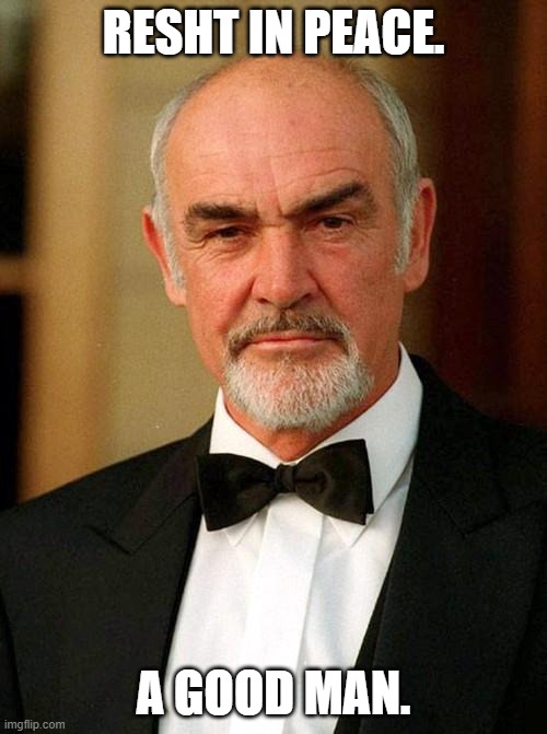 See you in heaven Sean Connery. | RESHT IN PEACE. A GOOD MAN. | image tagged in sean connery | made w/ Imgflip meme maker